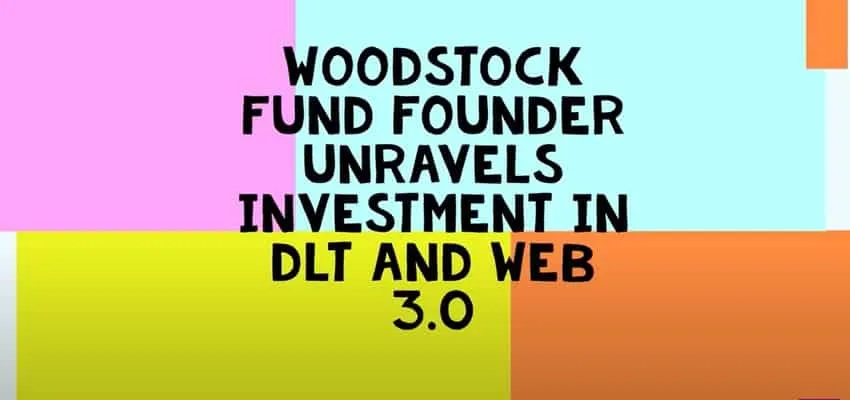 Woodstock Fund founder unravels investment in DLT and Web 3.0