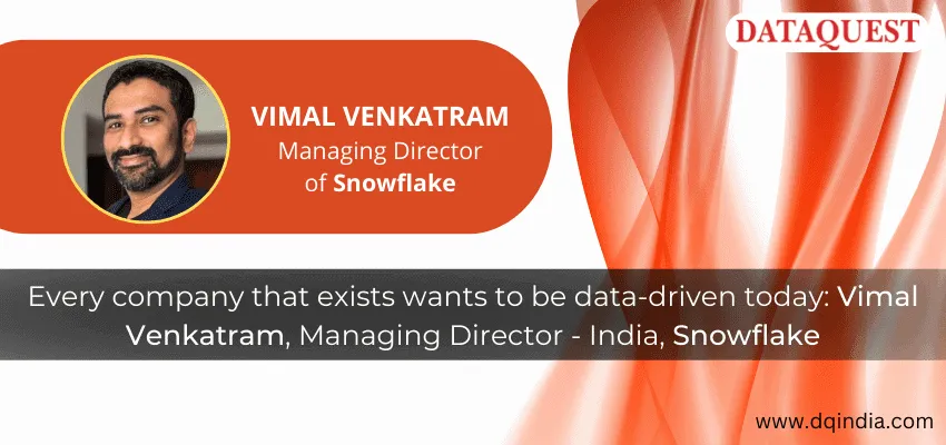 Every company that exists wants to be data-driven today: Vimal Venkatram, Managing Director – India, Snowflake